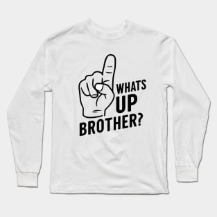 Whats up brother Long Sleeve T-Shirt